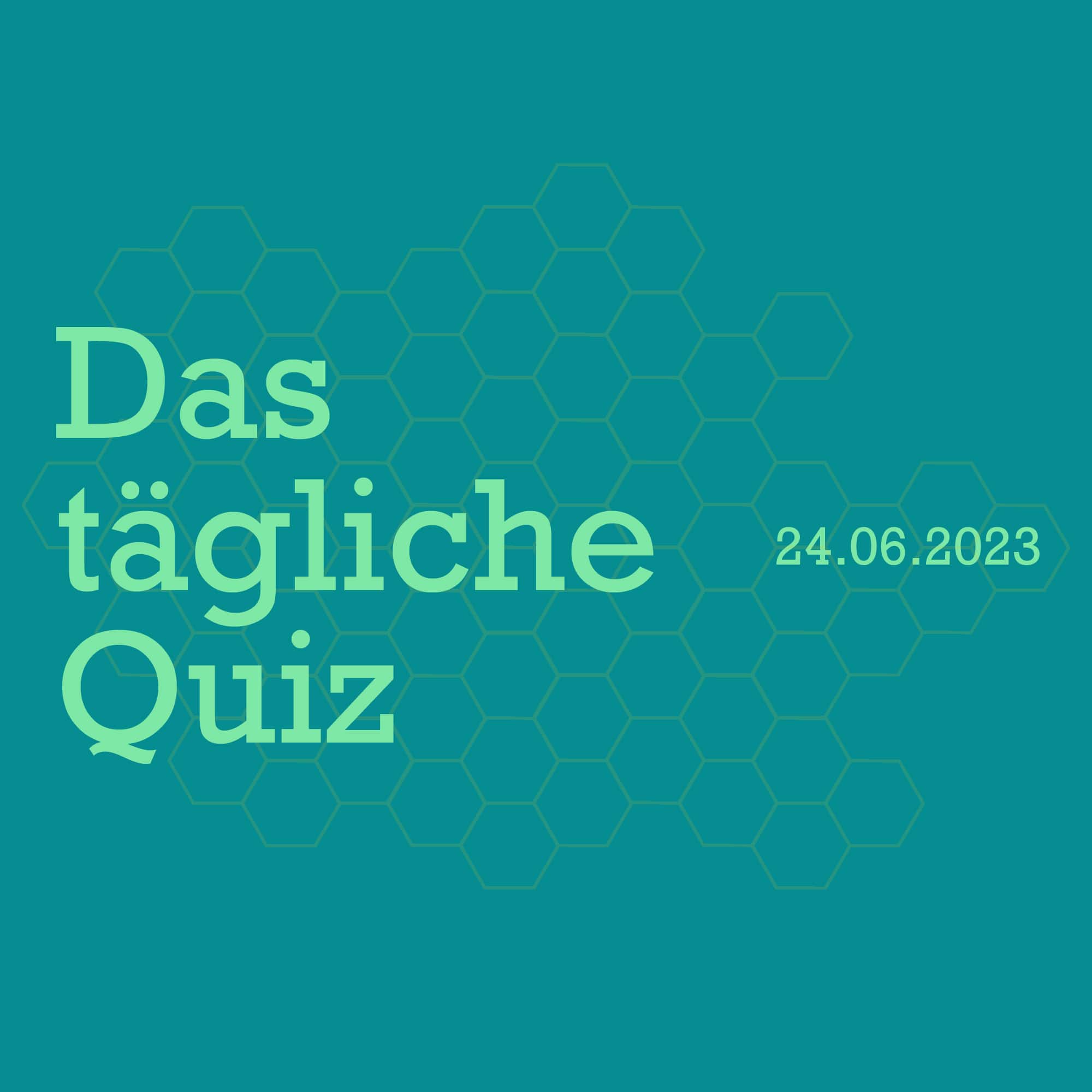 Quiz Vom 24. Juni 2023: Die Perfekte Dosis An Allgemeinwissen!