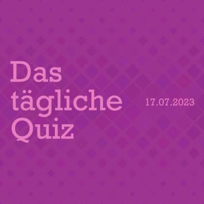 Quiz vom 17. Juli 2023: Beginne die Woche mit Spaß!