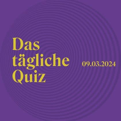 Quiz vom 9. März 2024: Auf die Schnelle schlauer werden