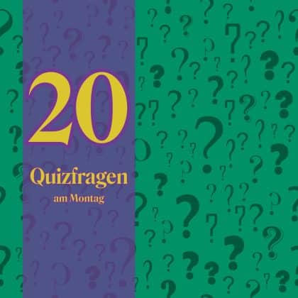 20 Quizfragen am Montag: Genuss für kluge Geister!