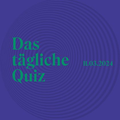 Quiz vom 11. März 2024: Tägliche Wissenshappen für dich!