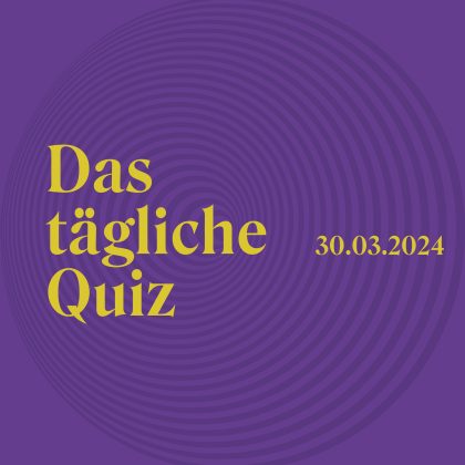 Quiz Vom 30. März 2024: Wie Steht's Um Dein Allgemeinwissen?