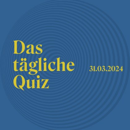 Quiz vom 31. März 2024: Wie reichhaltig ist dein Allgemeinwissen?