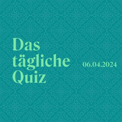 Quiz vom 6. April 2024: Lerne auch am Samstag etwas Neues!