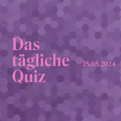 Quiz vom 25. Mai 2024: Bereit für deine tägliche Gehirnakrobatik!