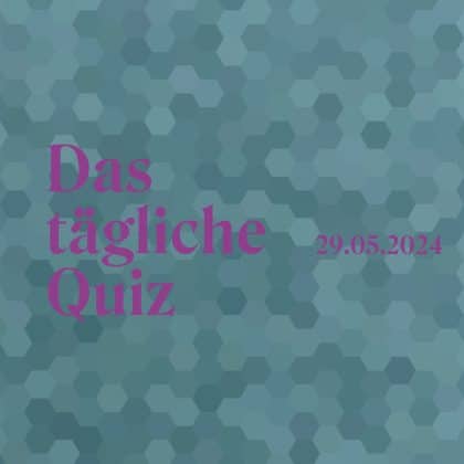 Quiz vom 29. Mai 2024: Tägliches Kopftraining gefällig? Los geht’s!