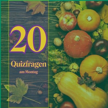 20 Quizfragen am Montag als Leckerbissen für kluge Köpfe