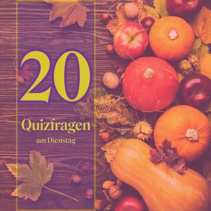 20 Quizfragen am Dienstag als Leckerbissen für kluge Köpfe