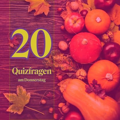 20 Quizfragen am Donnerstag als Leckerbissen für kluge Köpfe