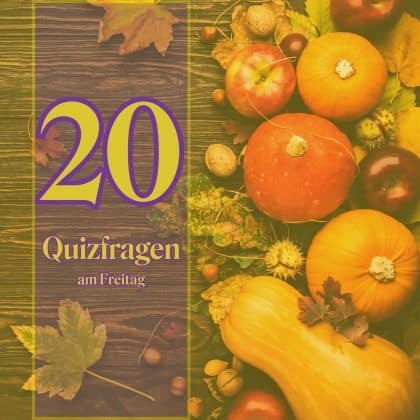 20 Quizfragen am Freitag als Leckerbissen für kluge Köpfe