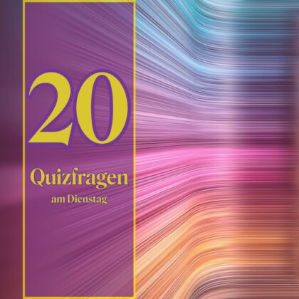 20 Quizfragen am Dienstag: Wissen ist dein Revier?