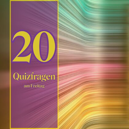20 Quizfragen am Freitag: Schon wieder alles richtig?