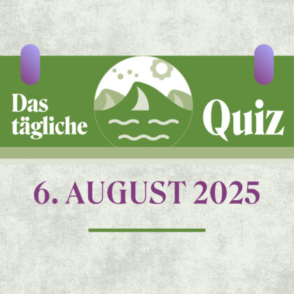 Quiz des Tages vom 6. August 2025 kitzelt dein Allgemeinwissen wach