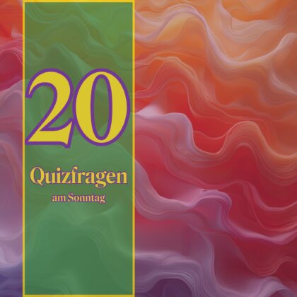 20 Quizfragen am Sonntag: ohne Obolus dein Gehirn kitzeln!