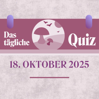 Quiz des Tages vom 18. Oktober 2025, weil du Wissen liebst