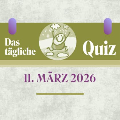 Quiz des Tages vom 11. März 2026: Teste deine Bildung!