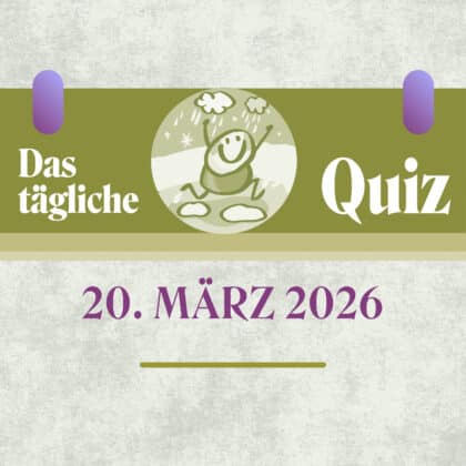 Quiz des Tages vom 20. März 2026: Jetzt dein Wissen beweisen!