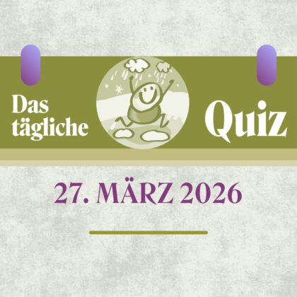 Quiz des Tages vom 27. März 2026: Denk klar, antworte richtig!
