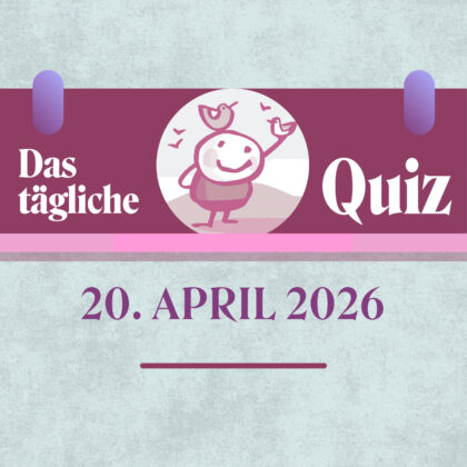 Quiz des Tages vom 20. April 2026: Wissen im Vorbeigehen!