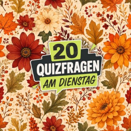 20 Quizfragen am Dienstag, weil Schlaue mehr wissen