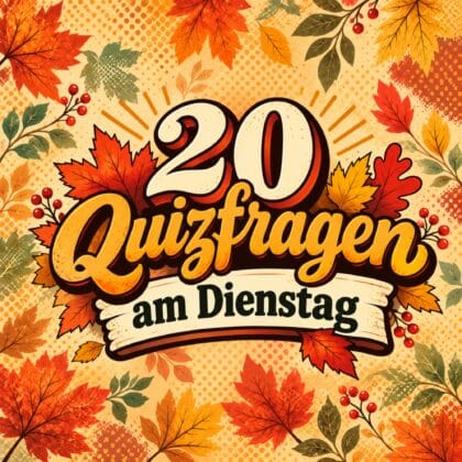 20 Quizfragen am Dienstag, denn Übung macht erfolgreich